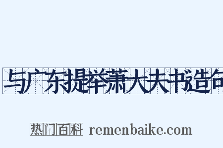 与广东提举萧大夫书造句是什么意思的图片